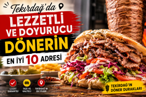 Tekirdağ'da Lezzetli ve Doyurucu Dönerin En İyi 10 Adresi